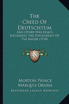 Paperback The Creed Of Deutschtum: And Other War Essays, Including The Psychology Of The Kaiser (1918) Book