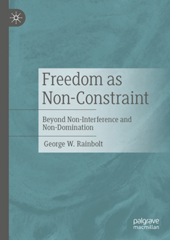 Hardcover Freedom as Non-Constraint: Beyond Non-Interference and Non-Domination Book