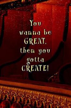 Paperback You Wanna be GREAT, then You Gotta CREATE!: Blank Journal and Musical Theater Quote Book