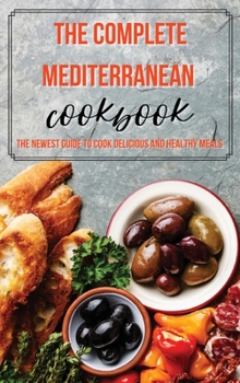 Hardcover The Complete Mediterranean Cookbook: The Newest Guide to Cook Delicious and Healthy Meals Book