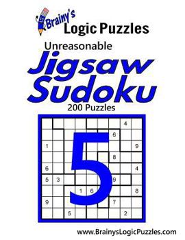 Paperback Brainy's Logic Puzzles Unreasonable Jigsaw Sudoku #5: 200 Puzzles Book