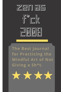 Zen as F*ck 2008: A Journal for Leaving Your Bullsh*t Behind and Creating a Happy Life (Zen as F*ck Journals)
