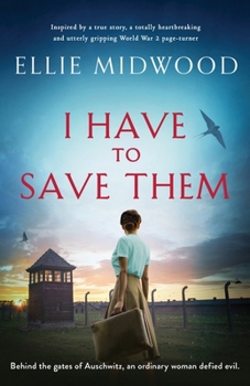 Paperback I Have to Save Them: Inspired by a true story, a totally heartbreaking and utterly gripping World War 2 page-turner Book