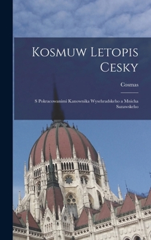 Hardcover Kosmuw Letopis Cesky: S Pokracowanimi Kanownika Wysehradskeho a Mnicha Sazawskeho [Czech] Book