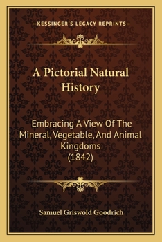 Paperback A Pictorial Natural History: Embracing A View Of The Mineral, Vegetable, And Animal Kingdoms (1842) Book
