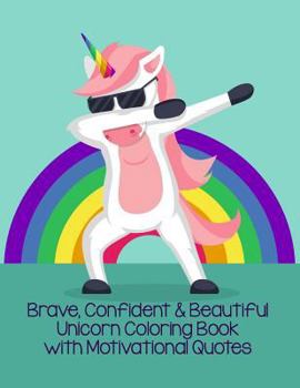 Paperback Brave, Confident & Beautiful Unicorn Coloring Book with Motivational Quotes: Beautiful Collection of Unicorns with Positive, Inspiring Quotes Book