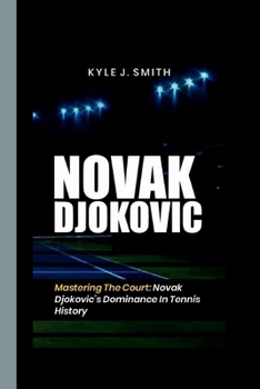 Paperback Novak Djokovic: Mastering the Court: Novak Djokovic's Dominance in Tennis History Book