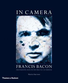 Paperback In Camera: Francis Bacon: Photography, Film and the Practice of Painting Book