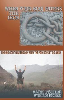 Paperback When Your Soul Enters the Iron: Finding God to Be Enough When the Pain Doesn't Go Away Book