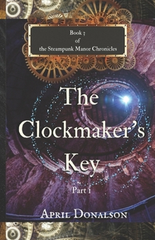 Paperback The Clockmaker's Key Part 1: Book 3 of The Steampunk Manor Chronicles Book