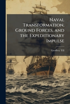 Paperback Naval Transformation, Ground Forces, and the Expeditionary Impulse Book