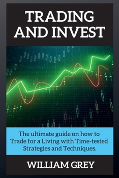 Paperback Trading and Invest: The ultimate guide on how to Trade for a Living with Time-tested Strategies and Techniques. Book