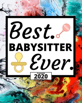 Best Babysitter Ever: 2020 Planner For Babysitter, 1-Year Daily, Weekly And Monthly Organizer With Calendar, Appreciation Gift For Christmas Or Birthday  (8" x 10")