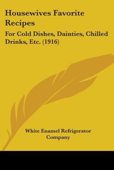 Housewives Favorite Recipes for Cold Dishes, Dainties, Chilled Drinks, Etc.