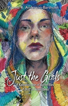 Just the Girls : A Kaleidoscope of Butterflies; a Drift of Honeybees