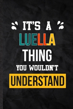 Paperback It's a Luella Thing You Wouldn't Understand: Practical Blank Lined Notebook/ Journal For Personalized Luella, Favorite First Name, Inspirational Sayin Book