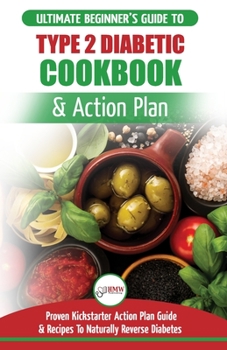 Paperback Type 2 Diabetes Cookbook & Action Plan: The Ultimate Beginner's Diabetic Diet Cookbook & Kickstarter Action Plan Guide to Naturally Reverse Diabetes + Book