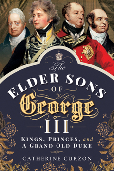 Paperback The Elder Sons of George III: Kings, Princes, and a Grand Old Duke Book
