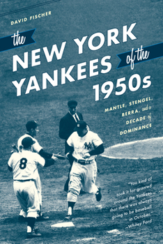 Paperback The New York Yankees of the 1950s: Mantle, Stengel, Berra, and a Decade of Dominance Book
