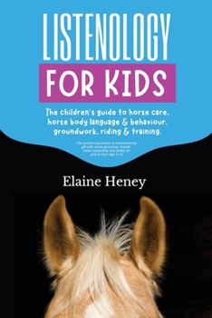 Paperback Listenology for Kids - The children's guide to horse care, horse body language & behavior, safety, groundwork, riding & training. Book