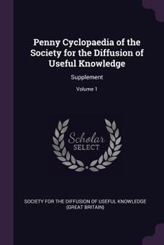 Penny Cyclopaedia of the Society for the Diffusion of Useful Knowledge: Supplement, Volume 1