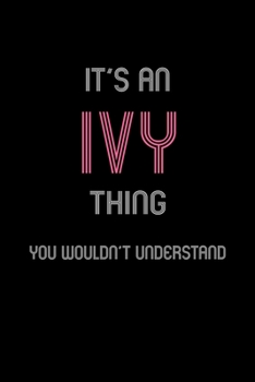 It's An Ivy Thing, You Wouldn't Understand: Personalized Notebook Journal With Name Blank Lined Customized Diary Logbook Gifts