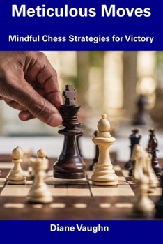 Paperback Meticulous Moves: Mindful Chess Strategies for Victory Book