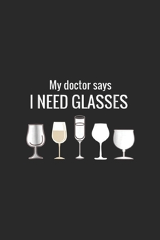 My Doctor Says I Need Glasses: Funny Wine My Doctor Says I Need Glasses Journal/Notebook Blank Lined Ruled 6x9 100 Pages