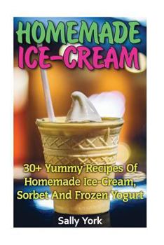 Paperback Homemade Ice-Cream: 30+ Yummy Recipes of Homemade Ice-Cream, Sorbet and Frozen Yogurt: (Homemade Ice Cream Recipes, Vegan Ice Cream Recipe Book