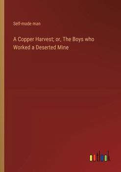 Paperback A Copper Harvest; or, The Boys who Worked a Deserted Mine Book