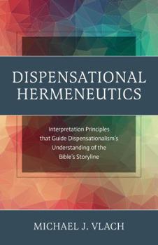 Dispensational Hermeneutics: Interpretation Principles that Guide Dispensationalism's Understanding of the Bible's Storyline