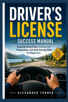 Paperback DRIVER'S LICENSE SUCCESS MANUAL: Essential Road Rules, Driving Test Preparation, and Safe Driving Skills for Beginners (The Practical Driver Series) Book