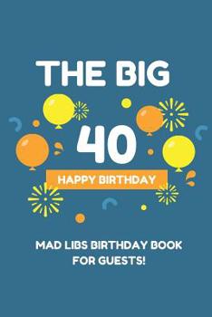 Paperback The Big 40 Happy Birthday Mad Libs Birthday Book for Guests: Birthday 40th Guest Book - funny Mad Libs - Prompt Guest Books Book