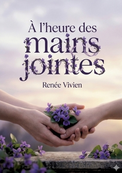 À l'heure des mains jointes: Les poèmes de Renée Vivien célèbrent l'amour sororal et la beauté féminine, évoquant Lesbos et des figures mythiques comme Psappha. (French Edition)