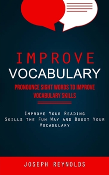 Paperback Improve Vocabulary: Pronounce Sight Words to Improve Vocabulary Skills (Improve Your Reading Skills the Fun Way and Boost Your Vocabulary) Book