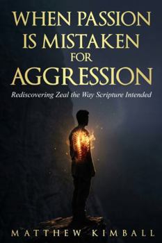 Paperback When Passion is Mistaken for Aggression: Rediscovering Zeal the Way scripture Intended Book