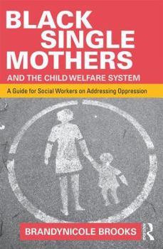 Paperback Black Single Mothers and the Child Welfare System: A Guide for Social Workers on Addressing Oppression Book