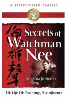 Paperback Secrets of Watchman Nee (a Spirit-Filled Classic): His Life, His Teachings, His Influence Book