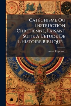 Paperback Catéchisme Ou Instruction Chrétienne, Faisant Suite À l'Etude de l'Histoire Biblique... [French] Book