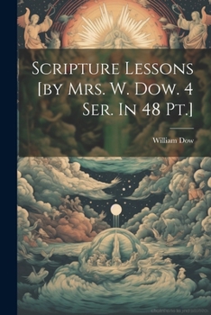 Paperback Scripture Lessons [by Mrs. W. Dow. 4 Ser. In 48 Pt.] Book