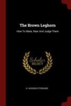 Paperback The Brown Leghorn: How to Mate, Rear and Judge Them Book