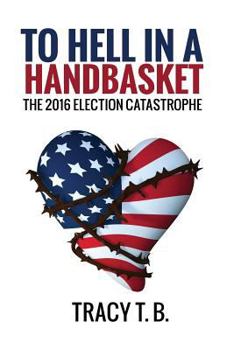 Paperback To Hell in a Handbasket: The 2016 Election Catastrophe Book