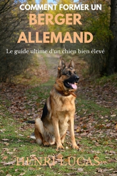 Paperback Comment Former Un Berger Allemand: Le guide ultime d'un chien bien élevé [French] Book