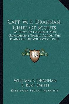 Paperback Capt. W. F. Drannan, Chief Of Scouts: As Pilot To Emigrant And Government Trains, Across The Plains Of The Wild West (1910) Book