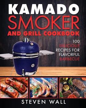 Paperback Kamado Smoker and Grill Cookbook: 100 Delicious Recipes for Flavorful Barbecue Book