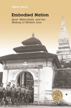 Embodied Nation: Sport, Masculinity, and the Making of Modern Laos - Book  of the Southeast Asia: Politics, Meaning, and Memory