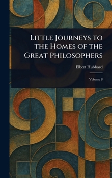 Little Journeys to the Homes of the Great Philosophers