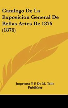 Hardcover Catalogo de La Exposicion General de Bellas Artes de 1876 (1876) [Spanish] Book