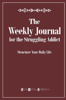The Weekly Journal for the Struggling Addict: Structure Your Daily Life