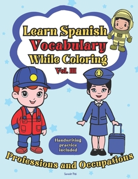 Learn Spanish Vocabulary While Coloring. Vol. III - Professions and Occupations: Discover Job Names in Spanish with Fun Coloring, Cute Illustrations, and Handwriting Practice